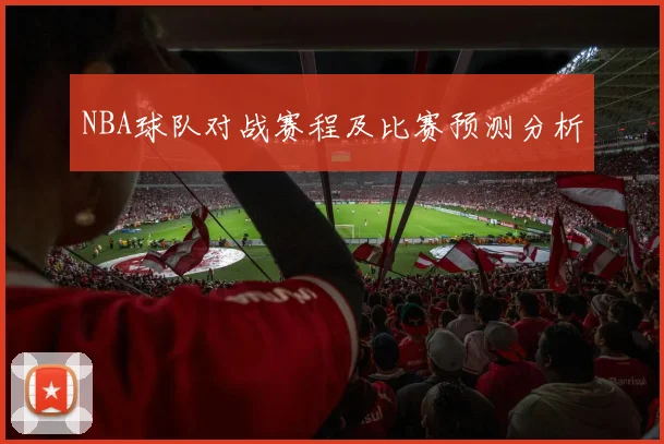 NBA球队对战赛程及比赛预测分析