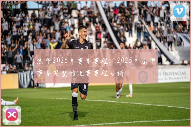 法甲2025年赛季赛程:2025年法甲赛季完整的比赛赛程分析