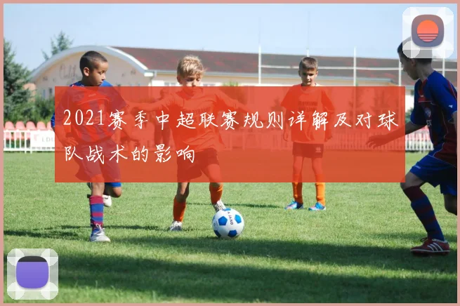 2021赛季中超联赛规则详解及对球队战术的影响