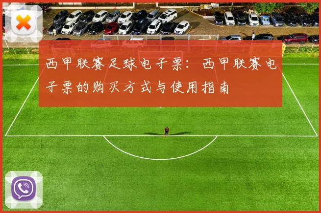 西甲联赛足球电子票:西甲联赛电子票的购买方式与使用指南