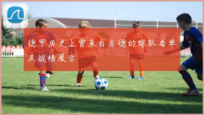 德甲历史上曾来自东德的球队名单及战绩展示